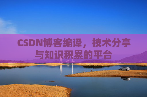 CSDN博客编译，技术分享与知识积累的平台